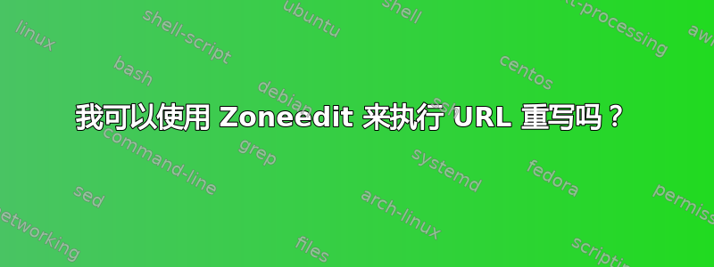 我可以使用 Zoneedit 来执行 URL 重写吗？