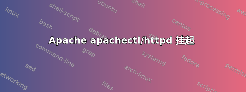 Apache apachectl/httpd 挂起