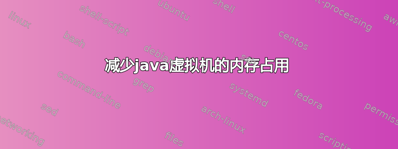 减少java虚拟机的内存占用