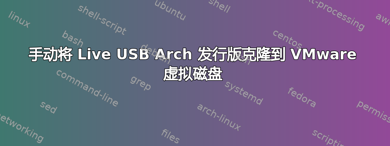 手动将 Live USB Arch 发行版克隆到 VMware 虚拟磁盘