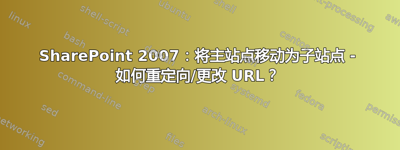 SharePoint 2007：将主站点移动为子站点 - 如何重定向/更改 URL？