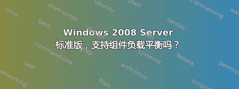 Windows 2008 Server 标准版，支持组件负载平衡吗？