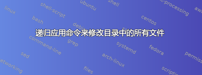 递归应用命令来修改目录中的所有文件