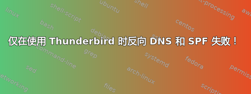 仅在使用 Thunderbird 时反向 DNS 和 SPF 失败！