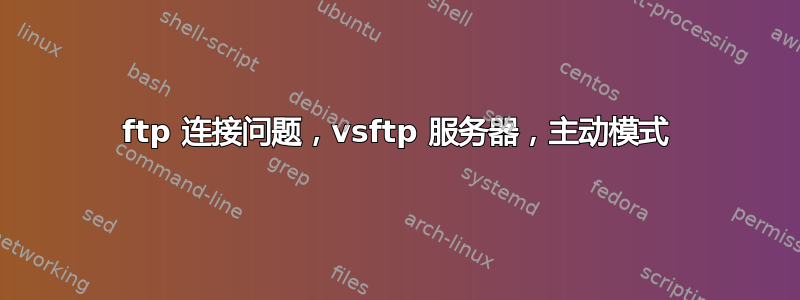 ftp 连接问题，vsftp 服务器，主动模式