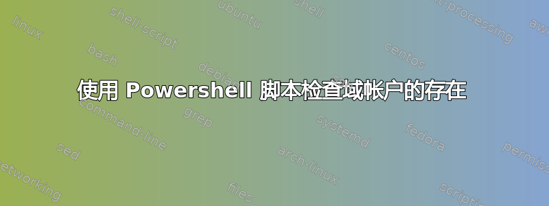 使用 Powershell 脚本检查域帐户的存在