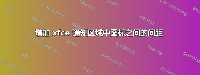 增加 xfce 通知区域中图标之间的间距