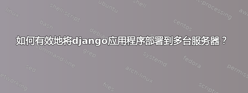 如何有效地将django应用程序部署到多台服务器？