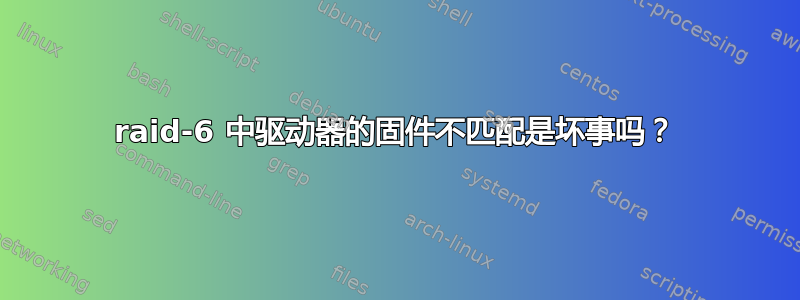 raid-6 中驱动器的固件不匹配是坏事吗？