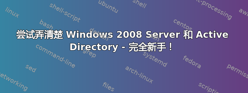 尝试弄清楚 Windows 2008 Server 和 Active Directory - 完全新手！