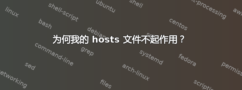 为何我的 hosts 文件不起作用？