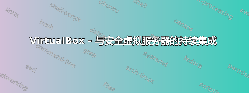 VirtualBox - 与安全虚拟服务器的持续集成