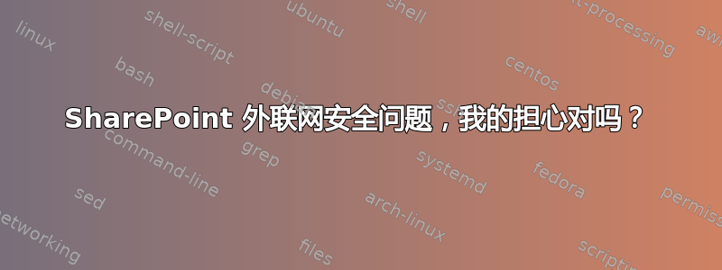 SharePoint 外联网安全问题，我的担心对吗？