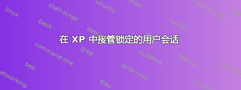 在 XP 中接管锁定的用户会话