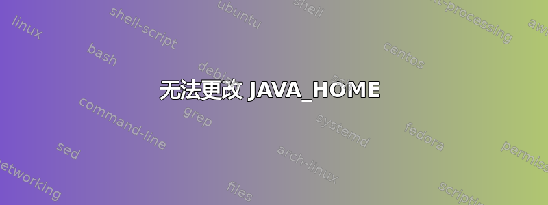 无法更改 JAVA_HOME