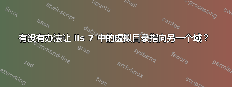 有没有办法让 iis 7 中的虚拟目录指向另一个域？