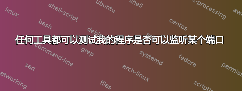 任何工具都可以测试我的程序是否可以监听某个端口