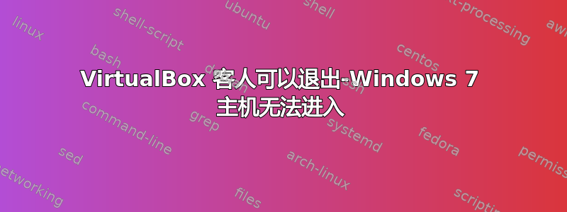 VirtualBox 客人可以退出-Windows 7 主机无法进入