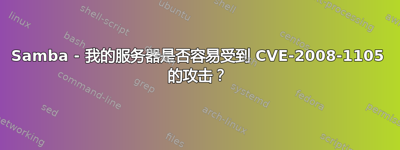 Samba - 我的服务器是否容易受到 CVE-2008-1105 的攻击？