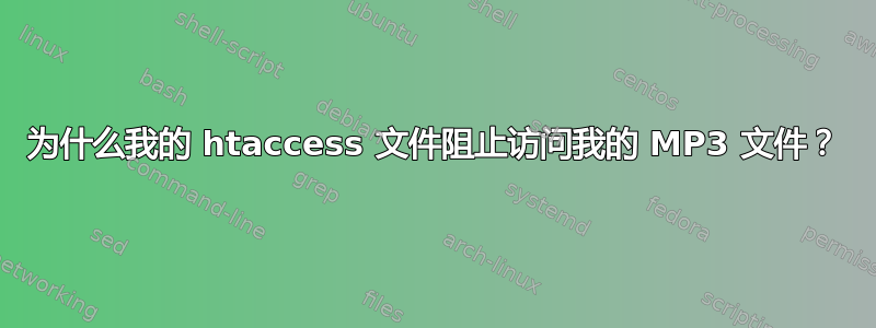 为什么我的 htaccess 文件阻止访问我的 MP3 文件？