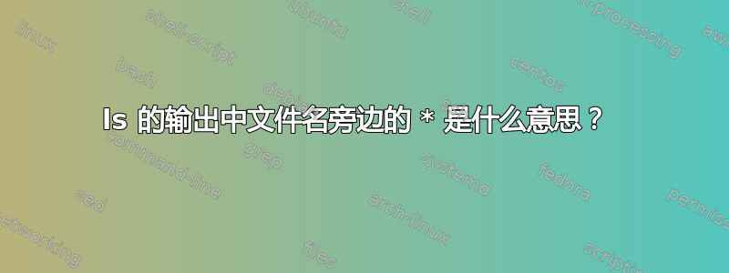 ls 的输出中文件名旁边的 * 是什么意思？ 