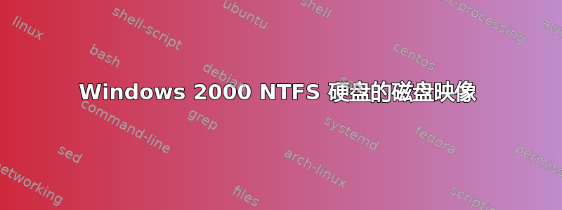 Windows 2000 NTFS 硬盘的磁盘映像