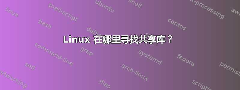 Linux 在哪里寻找共享库？