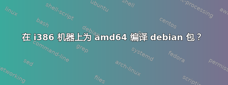 在 i386 机器上为 amd64 编译 debian 包？