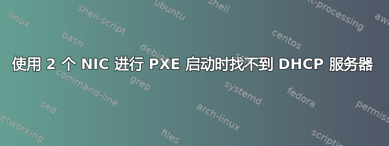 使用 2 个 NIC 进行 PXE 启动时找不到 DHCP 服务器