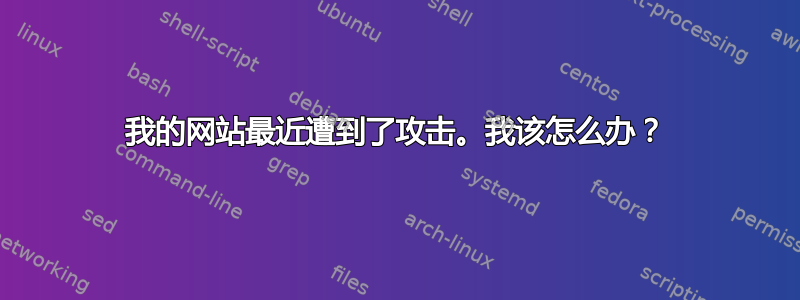 我的网站最近遭到了攻击。我该怎么办？