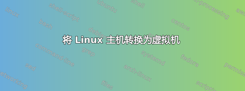 将 Linux 主机转换为虚拟机