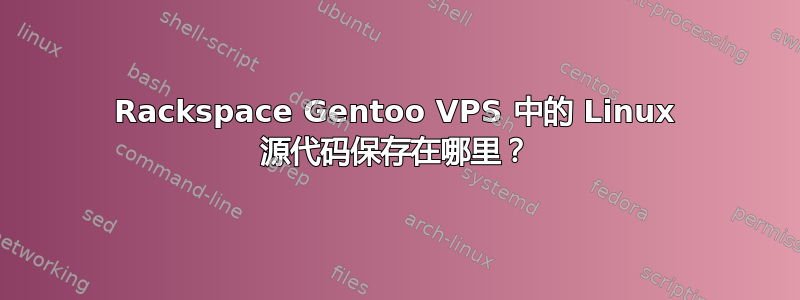 Rackspace Gentoo VPS 中的 Linux 源代码保存在哪里？