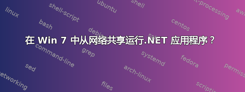 在 Win 7 中从网络共享运行.NET 应用程序？