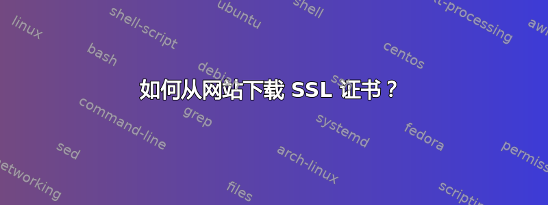 如何从网站下载 SSL 证书？