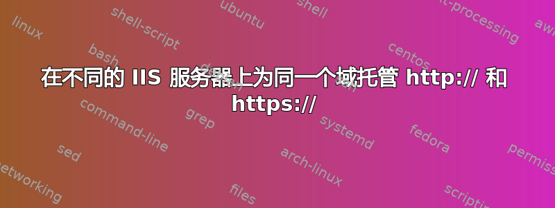 在不同的 IIS 服务器上为同一个域托管 http:// 和 https://