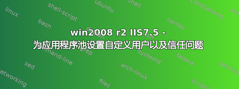 win2008 r2 IIS7.5 - 为应用程序池设置自定义用户以及信任问题