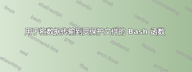 用于将数据传输到受保护文件的 Bash 函数