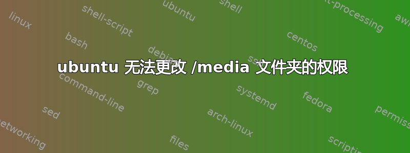 ubuntu 无法更改 /media 文件夹的权限