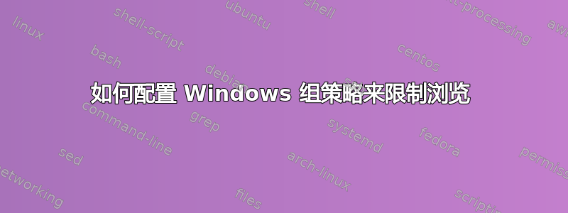 如何配置 Windows 组策略来限制浏览