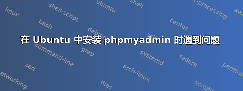 在 Ubuntu 中安装 phpmyadmin 时遇到问题