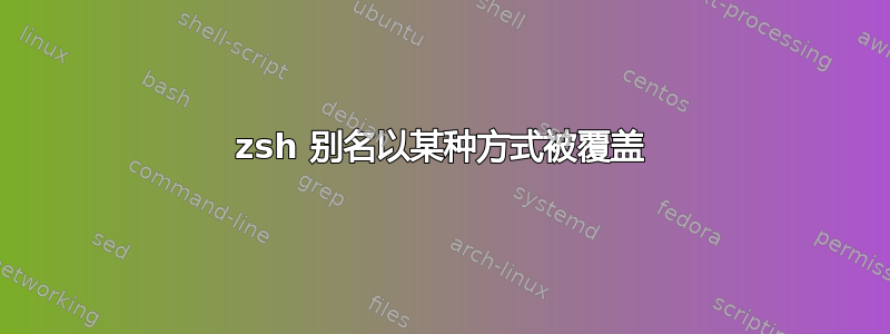 zsh 别名以某种方式被覆盖