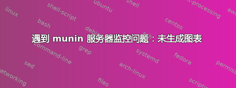 遇到 munin 服务器监控问题：未生成图表