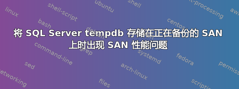 将 SQL Server tempdb 存储在正在备份的 SAN 上时出现 SAN 性能问题