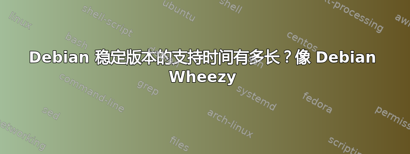 Debian 稳定版本的支持时间有多长？像 Debian Wheezy