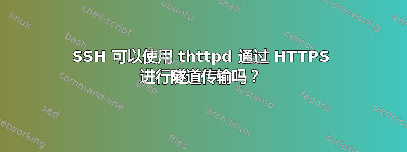 SSH 可以使用 thttpd 通过 HTTPS 进行隧道传输吗？