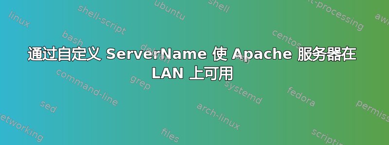 通过自定义 ServerName 使 Apache 服务器在 LAN 上可用