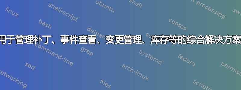 用于管理补丁、事件查看、变更管理、库存等的综合解决方案