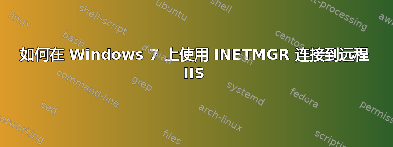 如何在 Windows 7 上使用 INETMGR 连接到远程 IIS