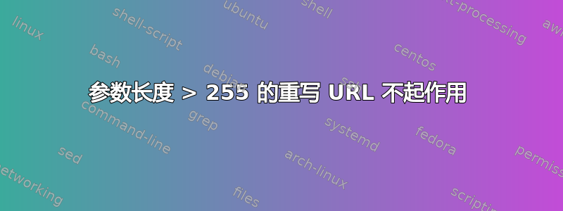 参数长度 > 255 的重写 URL 不起作用