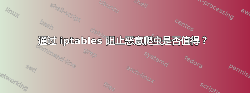 通过 iptables 阻止恶意爬虫是否值得？